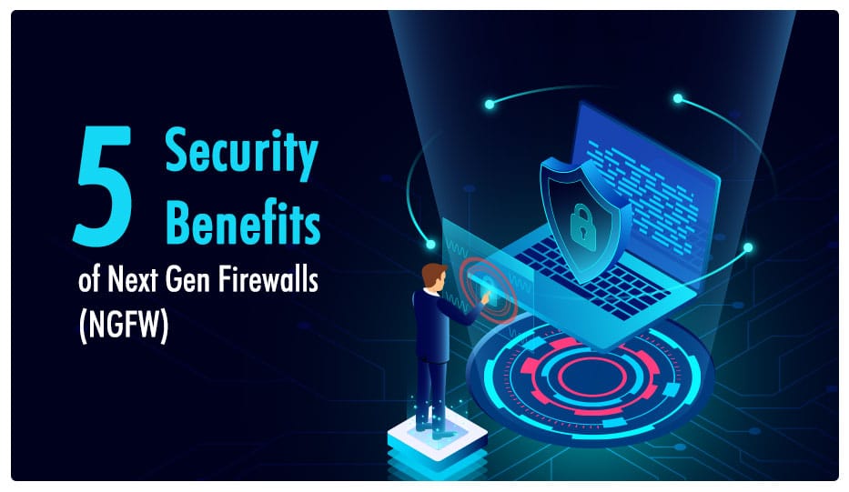 5 Security Benefits Of Next Gen Firewalls