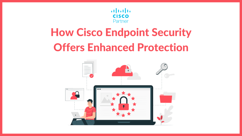 How Cisco Endpoint Security Offers Enhanced Protection