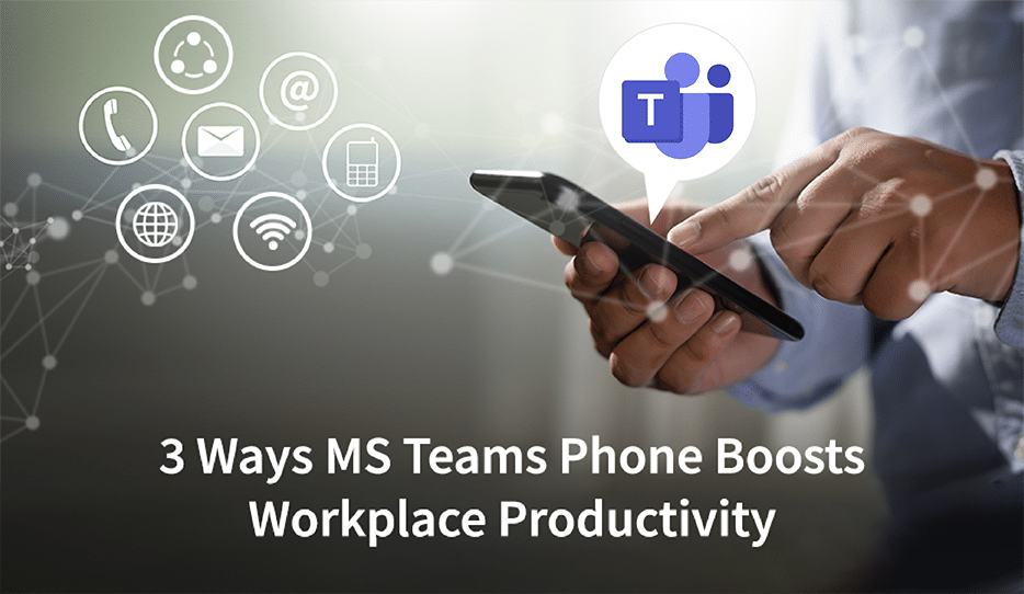 3 Ways Microsoft Teams Phone Boosts Workplace Productivity 1 3 Ways Microsoft Teams Phone Boosts Workplace Productivity