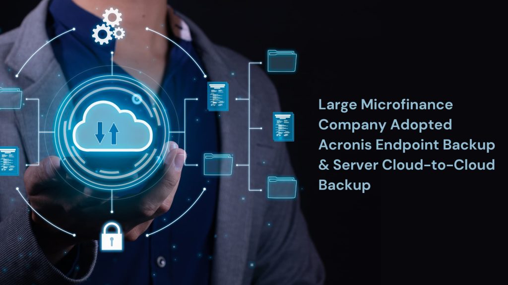 News 56 Large Microfinance Company Turned To Acronis Endpoint Backup And Server Ccb