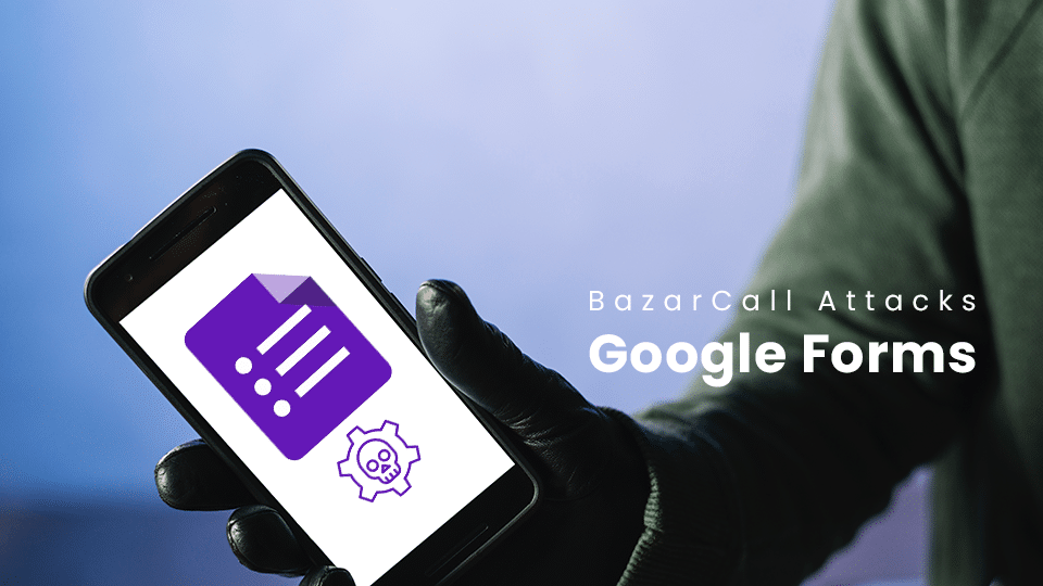 A Sneaky Twist On Phishing: Bazarcall Attacks Google Forms 1 Bazarcall Attacks Google Forms