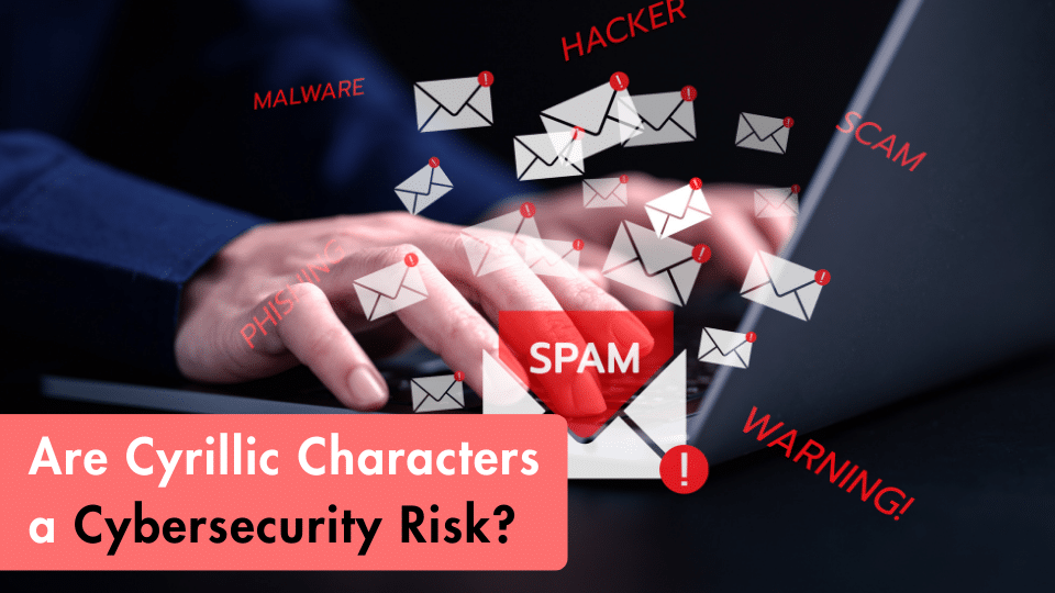 Are Cyrillic Characters A Cybersecurity Risk? 1 Are Cyrillic Characters A Cybersecurity Risk