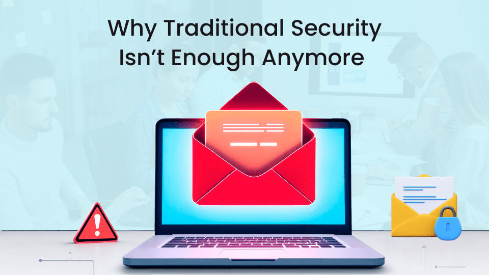 Why Traditional Security Isn’t Enough Anymore 1 Why Traditional Security Isn’t Enough Anymore